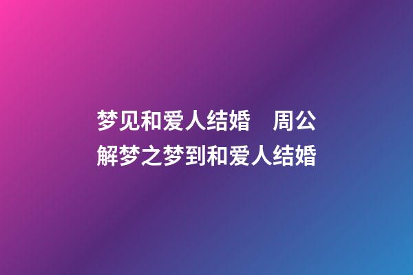 梦见和爱人结婚　周公解梦之梦到和爱人结婚